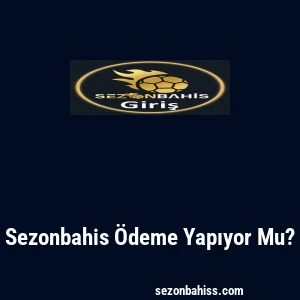 Sezonbahis Ödeme Yapıyor Mu?